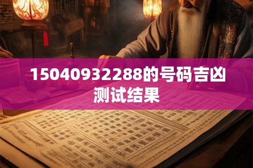 15040932288的号码吉凶测试结果