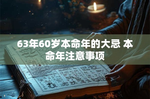 63年60岁本命年的大忌 本命年注意事项