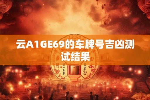 云A1GE69的车牌号吉凶测试结果