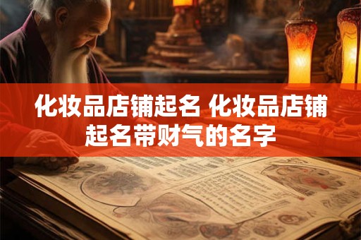 化妆品店铺起名 化妆品店铺起名带财气的名字