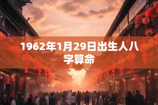 1962年1月29日出生人八字算命