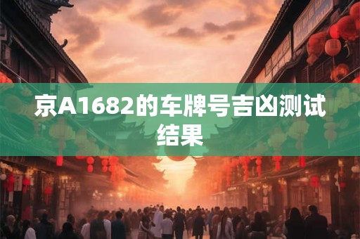 京A1682的车牌号吉凶测试结果