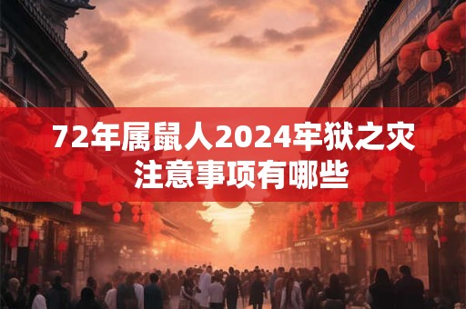 72年属鼠人2024牢狱之灾  注意事项有哪些