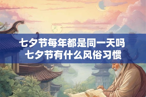 七夕节每年都是同一天吗 七夕节有什么风俗习惯