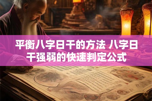 平衡八字日干的方法 八字日干强弱的快速判定公式