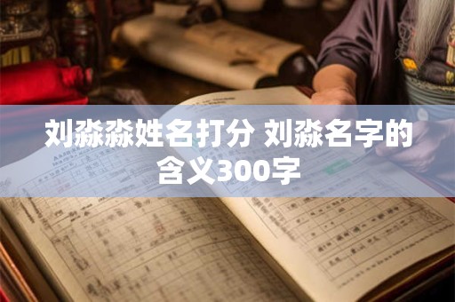 刘淼淼姓名打分 刘淼名字的含义300字