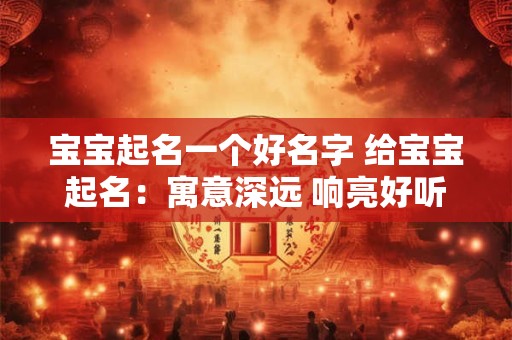 宝宝起名一个好名字 给宝宝起名：寓意深远 响亮好听