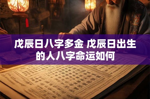 戊辰日八字多金 戊辰日出生的人八字命运如何