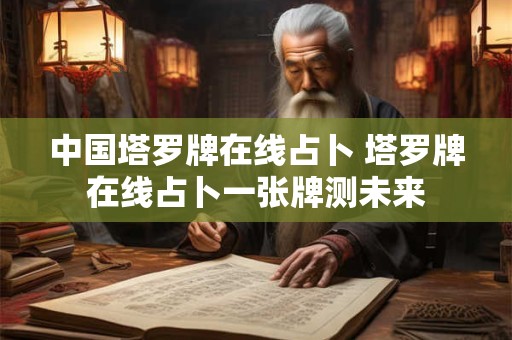 中国塔罗牌在线占卜 塔罗牌在线占卜一张牌测未来