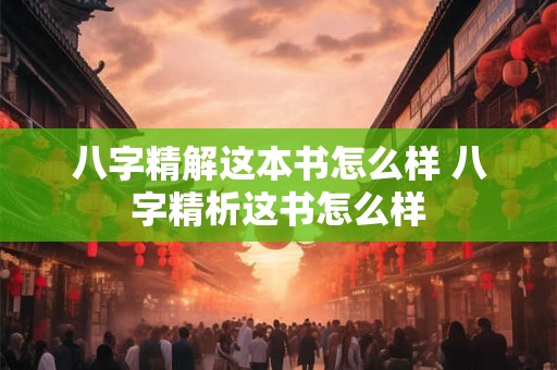 八字精解这本书怎么样 八字精析这书怎么样