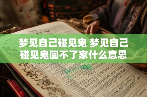 梦见自己碰见鬼 梦见自己碰见鬼回不了家什么意思