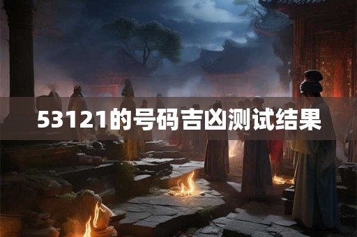 53121的号码吉凶测试结果