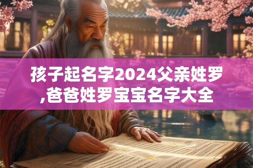 孩子起名字2024父亲姓罗,爸爸姓罗宝宝名字大全