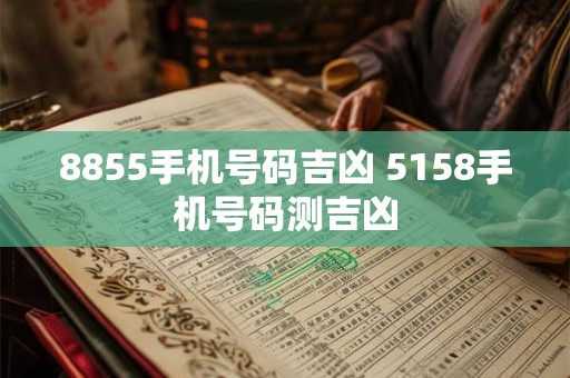 8855手机号码吉凶 5158手机号码测吉凶
