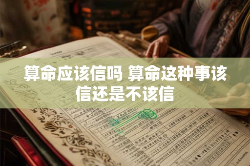 算命应该信吗 算命这种事该信还是不该信