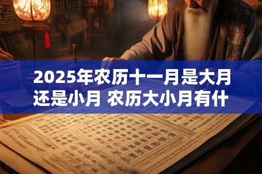 2025年农历十一月是大月还是小月 农历大小月有什么规律