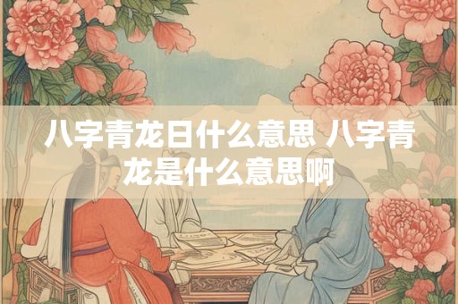 八字青龙日什么意思 八字青龙是什么意思啊