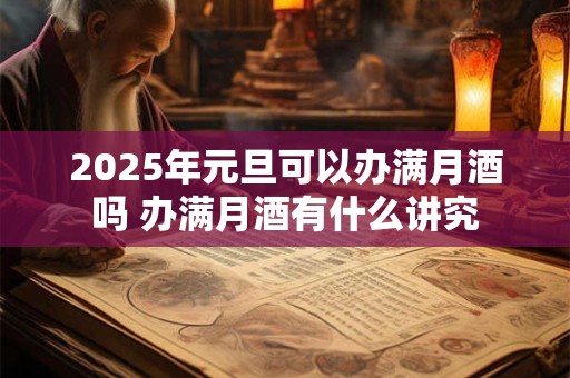 2026年元旦可以办满月酒吗 办满月酒有什么讲究