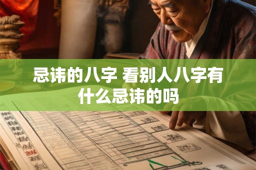 忌讳的八字 看别人八字有什么忌讳的吗