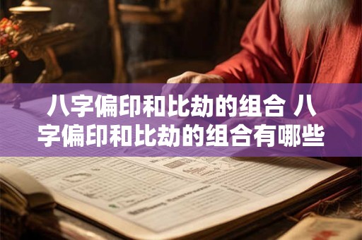 八字偏印和比劫的组合 八字偏印和比劫的组合有哪些