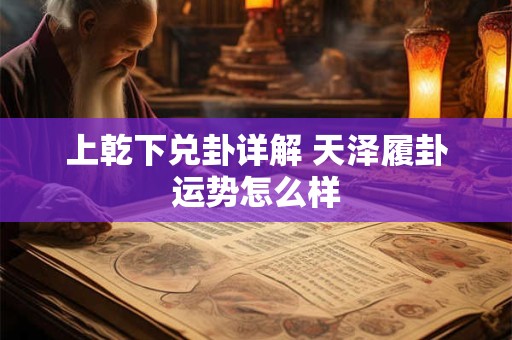 上乾下兑卦详解 天泽履卦运势怎么样 上乾下兑卦详解 天泽履卦运势怎么样