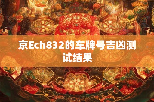 京Ech832的车牌号吉凶测试结果