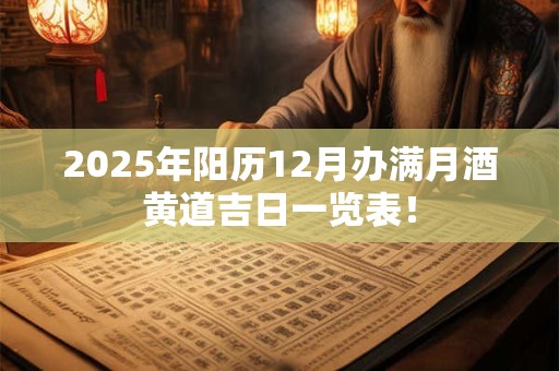 2025年阳历12月办满月酒黄道吉日一览表！