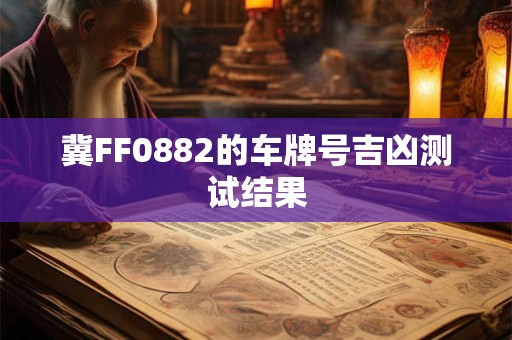 冀FF0882的车牌号吉凶测试结果