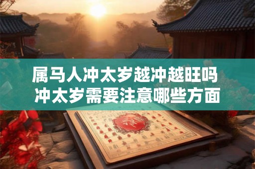 属马人冲太岁越冲越旺吗 冲太岁需要注意哪些方面