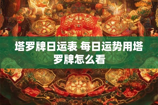 塔罗牌日运表 每日运势用塔罗牌怎么看