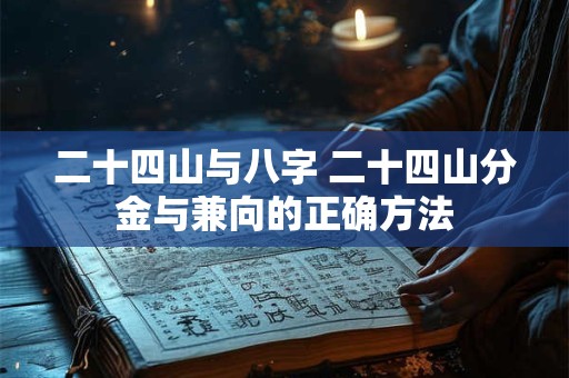 二十四山与八字 二十四山分金与兼向的正确方法