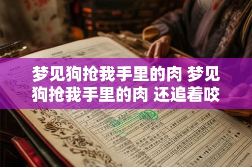 梦见狗抢我手里的肉 梦见狗抢我手里的肉 还追着咬
