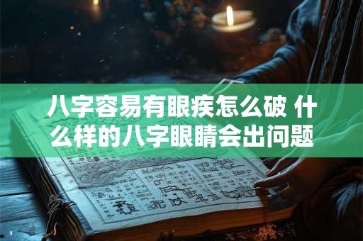 八字容易有眼疾怎么破 什么样的八字眼睛会出问题