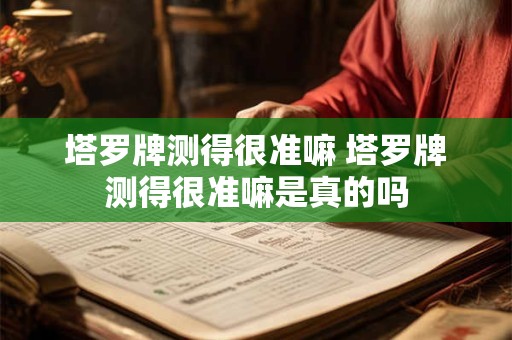 塔罗牌测得很准嘛 塔罗牌测得很准嘛是真的吗