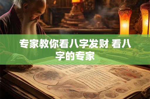 专家教你看八字发财 看八字的专家