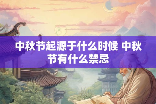 中秋节起源于什么时候 中秋节有什么禁忌