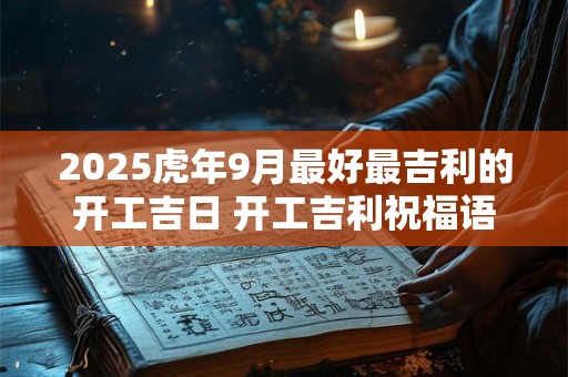 2025虎年9月最好最吉利的开工吉日 开工吉利祝福语