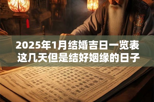 2025年1月结婚吉日一览表 这几天但是结好姻缘的日子
