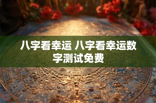 八字看幸运 八字看幸运数字测试免费
