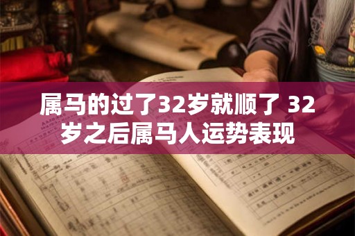 属马的过了32岁就顺了 32岁之后属马人运势表现