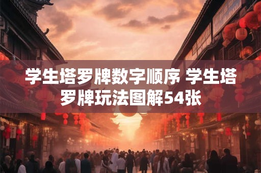 学生塔罗牌数字顺序 学生塔罗牌玩法图解54张