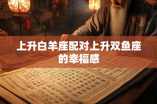 上升白羊座配对上升双鱼座的幸福感