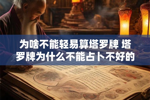为啥不能轻易算塔罗牌 塔罗牌为什么不能占卜不好的事