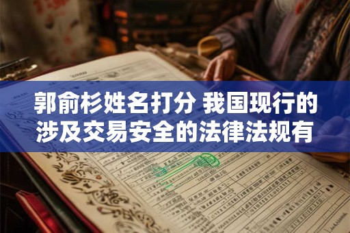 郭俞杉姓名打分 我国现行的涉及交易安全的法律法规有哪些