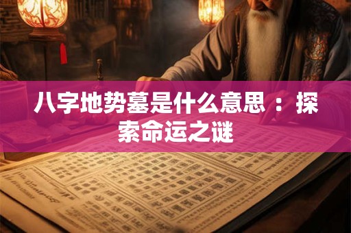八字地势墓是什么意思 ：探索命运之谜