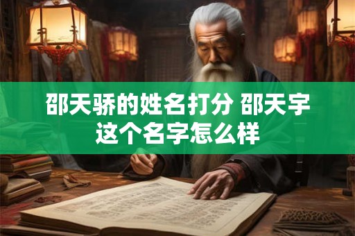邵天骄的姓名打分 邵天宇这个名字怎么样