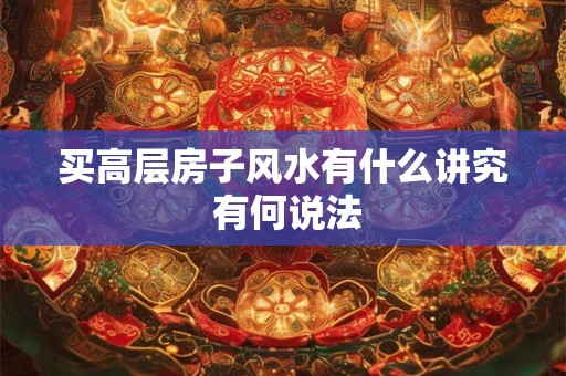 买高层房子风水有什么讲究 有何说法