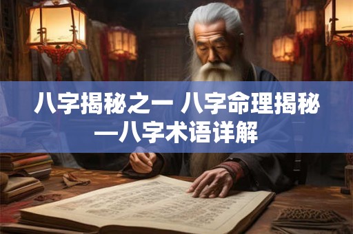八字揭秘之一 八字命理揭秘—八字术语详解
