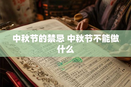 中秋节的禁忌 中秋节不能做什么 中秋节的禁忌 中秋节不能做什么