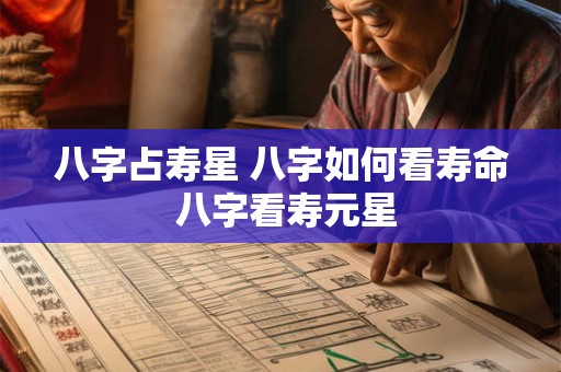 八字占寿星 八字如何看寿命 八字看寿元星
